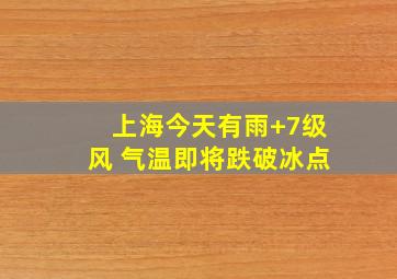 上海今天有雨+7级风 气温即将跌破冰点